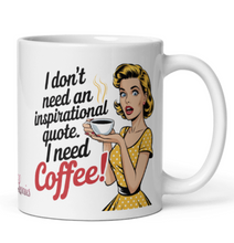 Load image into Gallery viewer, 'I Don't Need An Inspirational Quote. I need Coffee' Sarcastic White Glossy Mug