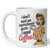Load image into Gallery viewer, 'I Don't Need An Inspirational Quote. I need Coffee' Sarcastic White Glossy Mug