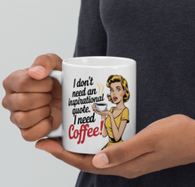 Load image into Gallery viewer, 'I Don't Need An Inspirational Quote. I need Coffee' Sarcastic White Glossy Mug