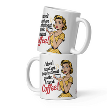 Load image into Gallery viewer, 'I Don't Need An Inspirational Quote. I need Coffee' Sarcastic White Glossy Mug