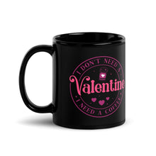 Load image into Gallery viewer, 'I Don't Need A Valentine. I Need A Coffee' Black Glossy Mug