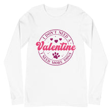 Load image into Gallery viewer, 'I Don't Need A Valentine. I Need More Dogs' Unisex Long Sleeve Tee