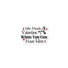 Load image into Gallery viewer, 'Who Needs A Valentine When You Can Have Wine' Bubble-free stickers