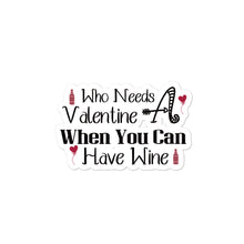 Load image into Gallery viewer, 'Who Needs A Valentine When You Can Have Wine' Bubble-free stickers