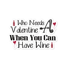 Load image into Gallery viewer, 'Who Needs A Valentine When You Can Have Wine' Bubble-free stickers