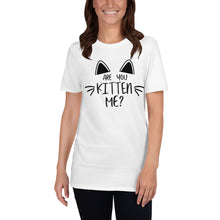 Load image into Gallery viewer, 'Are You Kitten Me? Life Is Better With A Cat' Short-Sleeve Unisex T-Shirt