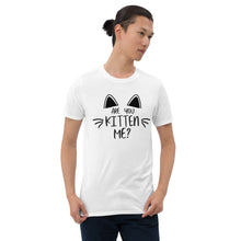 Load image into Gallery viewer, 'Are You Kitten Me? Life Is Better With A Cat' Short-Sleeve Unisex T-Shirt