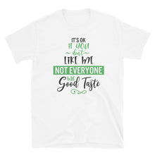 Load image into Gallery viewer, 'It's Ok If You Don't Like Me. Not Everyone Has Good Taste' Short-Sleeve Unisex T-Shirt