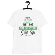 Load image into Gallery viewer, 'It's Ok If You Don't Like Me. Not Everyone Has Good Taste' Short-Sleeve Unisex T-Shirt