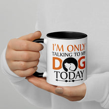 Load image into Gallery viewer, 'I'm Only Talking To My Dog Today' Mug with Color Inside