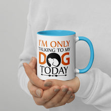 Load image into Gallery viewer, 'I'm Only Talking To My Dog Today' Mug with Color Inside