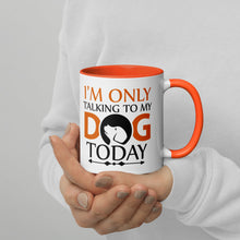 Load image into Gallery viewer, 'I'm Only Talking To My Dog Today' Mug with Color Inside