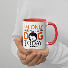 Load image into Gallery viewer, 'I'm Only Talking To My Dog Today' Mug with Color Inside
