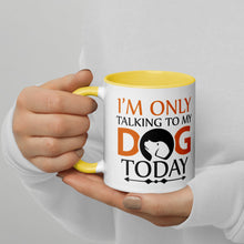 Load image into Gallery viewer, 'I'm Only Talking To My Dog Today' Mug with Color Inside