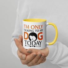 Load image into Gallery viewer, 'I'm Only Talking To My Dog Today' Mug with Color Inside