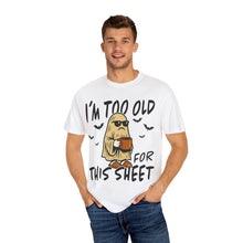 Load image into Gallery viewer, Funny Halloween T-Shirt, &#39;I&#39;m Too Old for This Sheet&#39;, Spooky T-Shirt, Ghost Graphic Tee, Unisex Halloween Apparel
