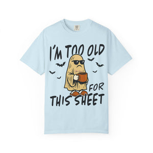 Funny Halloween T-Shirt, 'I'm Too Old for This Sheet', Spooky T-Shirt, Ghost Graphic Tee, Unisex Halloween Apparel