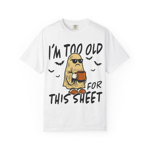 Funny Halloween T-Shirt, 'I'm Too Old for This Sheet', Spooky T-Shirt, Ghost Graphic Tee, Unisex Halloween Apparel