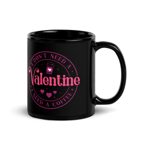 'I Don't Need A Valentine. I Need A Coffee' Black Glossy Mug