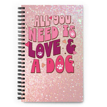 Load image into Gallery viewer, &#39;All You Need Is Love &amp; A Dog&#39; Spiral Notebook
