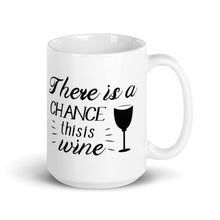 Load image into Gallery viewer, &#39;There Is A Chance This Is Wine&#39; Mug
