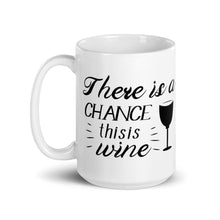 Load image into Gallery viewer, &#39;There Is A Chance This Is Wine&#39; Mug
