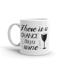 Load image into Gallery viewer, &#39;There Is A Chance This Is Wine&#39; Mug
