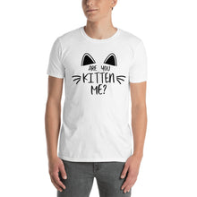 Load image into Gallery viewer, &#39;Are You Kitten Me? Life Is Better With A Cat&#39; Short-Sleeve Unisex T-Shirt
