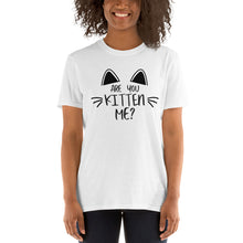 Load image into Gallery viewer, &#39;Are You Kitten Me? Life Is Better With A Cat&#39; Short-Sleeve Unisex T-Shirt
