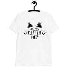 Load image into Gallery viewer, &#39;Are You Kitten Me? Life Is Better With A Cat&#39; Short-Sleeve Unisex T-Shirt
