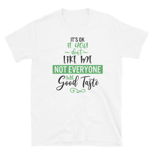 'It's Ok If You Don't Like Me. Not Everyone Has Good Taste' Short-Sleeve Unisex T-Shirt