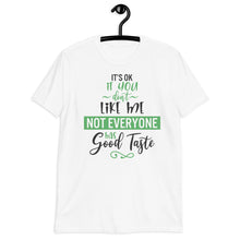 Load image into Gallery viewer, &#39;It&#39;s Ok If You Don&#39;t Like Me. Not Everyone Has Good Taste&#39; Short-Sleeve Unisex T-Shirt
