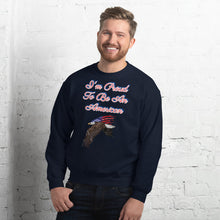 Load image into Gallery viewer, &#39;I&#39;m Proud To Be An American&#39; Unisex Sweatshirt
