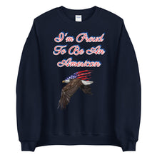 Load image into Gallery viewer, &#39;I&#39;m Proud To Be An American&#39; Unisex Sweatshirt
