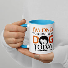 Load image into Gallery viewer, &#39;I&#39;m Only Talking To My Dog Today&#39; Mug with Color Inside
