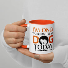 Load image into Gallery viewer, &#39;I&#39;m Only Talking To My Dog Today&#39; Mug with Color Inside
