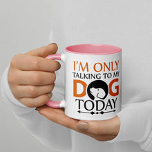Load image into Gallery viewer, &#39;I&#39;m Only Talking To My Dog Today&#39; Mug with Color Inside
