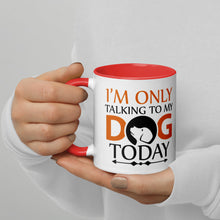 Load image into Gallery viewer, &#39;I&#39;m Only Talking To My Dog Today&#39; Mug with Color Inside
