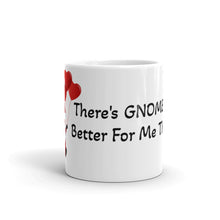 Load image into Gallery viewer, &#39;There&#39;s GNOMEBODY Better For Me Than You&#39; Gnome Valentine White Glossy Mug
