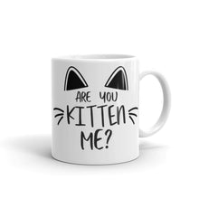 Load image into Gallery viewer, &#39;Are You Kitten Me? Life Is Better With A Cat&#39; Mug
